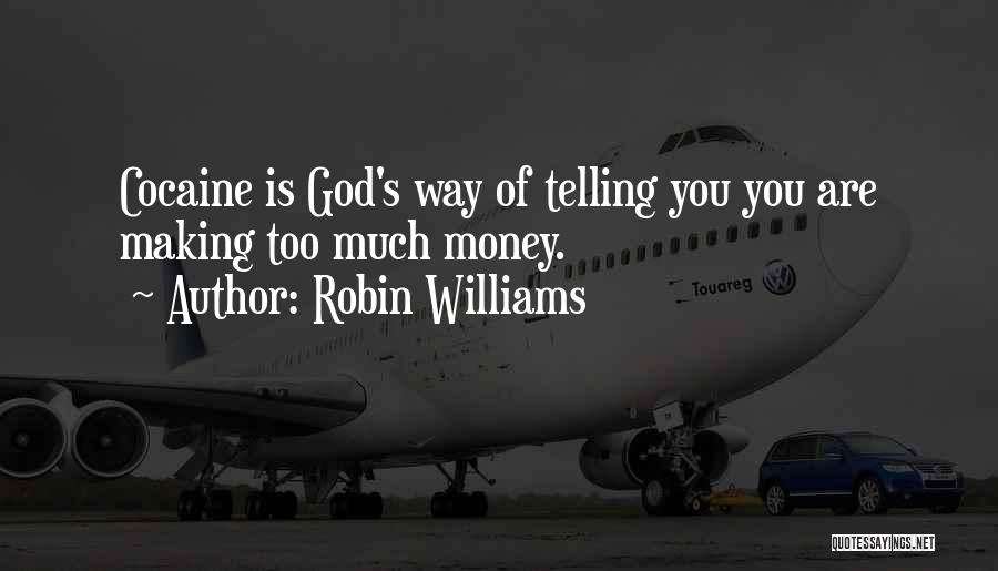 Robin Williams Quotes: Cocaine Is God's Way Of Telling You You Are Making Too Much Money.