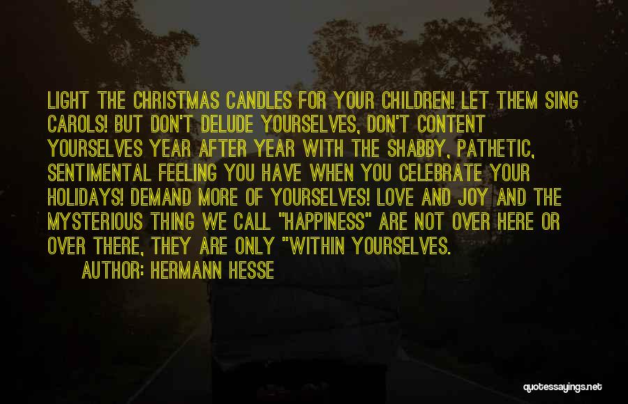 Hermann Hesse Quotes: Light The Christmas Candles For Your Children! Let Them Sing Carols! But Don't Delude Yourselves, Don't Content Yourselves Year After