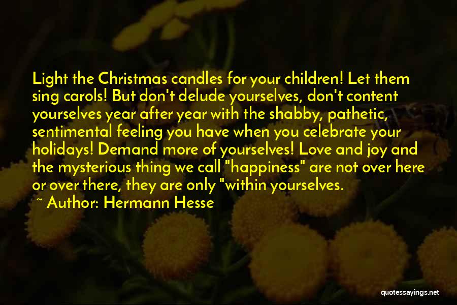 Hermann Hesse Quotes: Light The Christmas Candles For Your Children! Let Them Sing Carols! But Don't Delude Yourselves, Don't Content Yourselves Year After