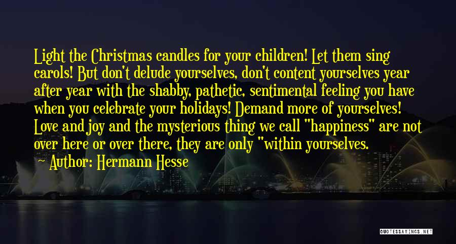 Hermann Hesse Quotes: Light The Christmas Candles For Your Children! Let Them Sing Carols! But Don't Delude Yourselves, Don't Content Yourselves Year After
