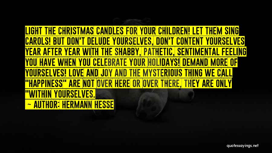 Hermann Hesse Quotes: Light The Christmas Candles For Your Children! Let Them Sing Carols! But Don't Delude Yourselves, Don't Content Yourselves Year After