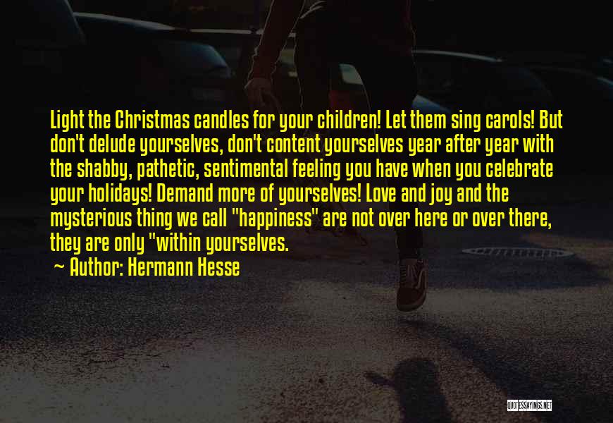 Hermann Hesse Quotes: Light The Christmas Candles For Your Children! Let Them Sing Carols! But Don't Delude Yourselves, Don't Content Yourselves Year After