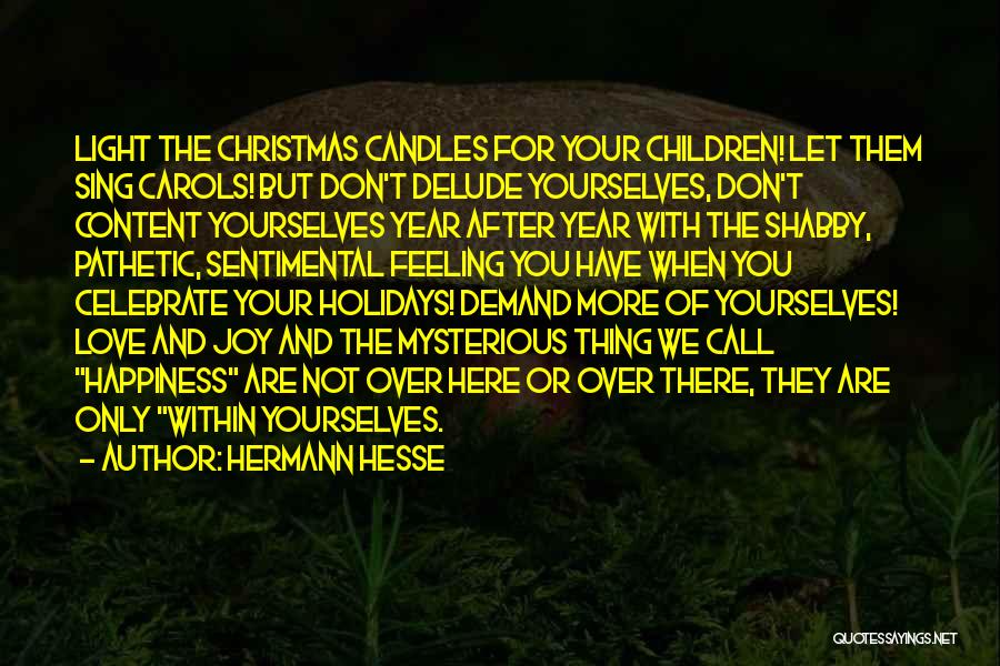 Hermann Hesse Quotes: Light The Christmas Candles For Your Children! Let Them Sing Carols! But Don't Delude Yourselves, Don't Content Yourselves Year After