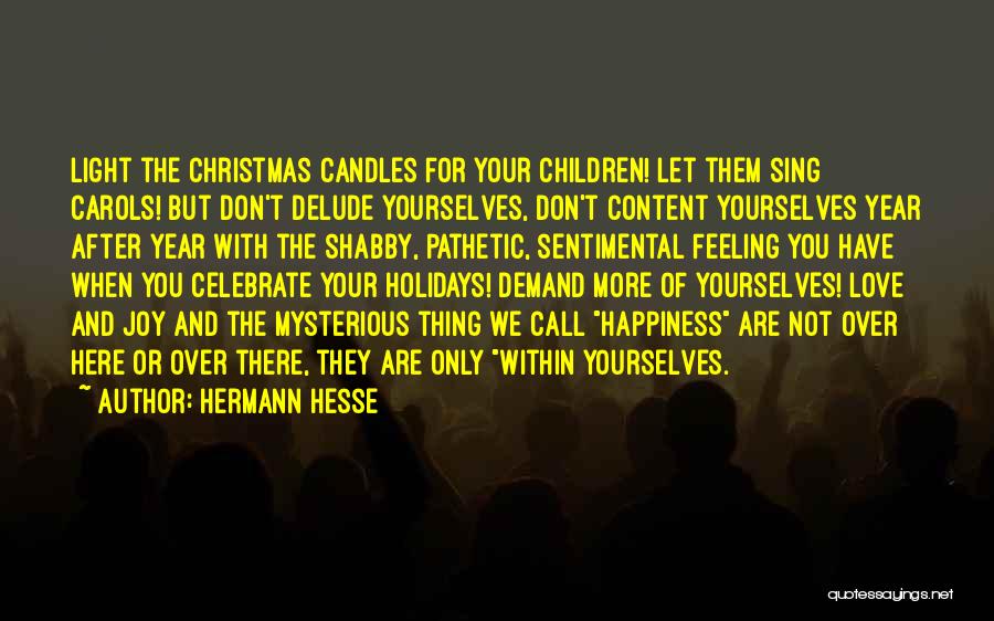 Hermann Hesse Quotes: Light The Christmas Candles For Your Children! Let Them Sing Carols! But Don't Delude Yourselves, Don't Content Yourselves Year After