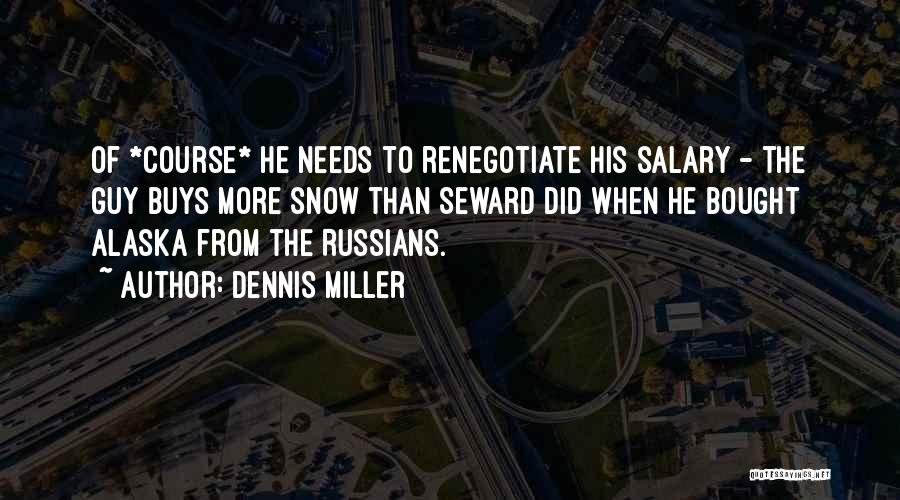 Dennis Miller Quotes: Of *course* He Needs To Renegotiate His Salary - The Guy Buys More Snow Than Seward Did When He Bought