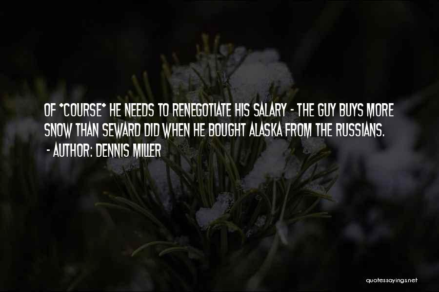 Dennis Miller Quotes: Of *course* He Needs To Renegotiate His Salary - The Guy Buys More Snow Than Seward Did When He Bought