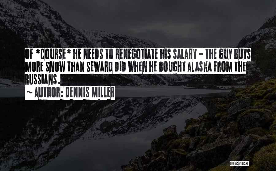 Dennis Miller Quotes: Of *course* He Needs To Renegotiate His Salary - The Guy Buys More Snow Than Seward Did When He Bought