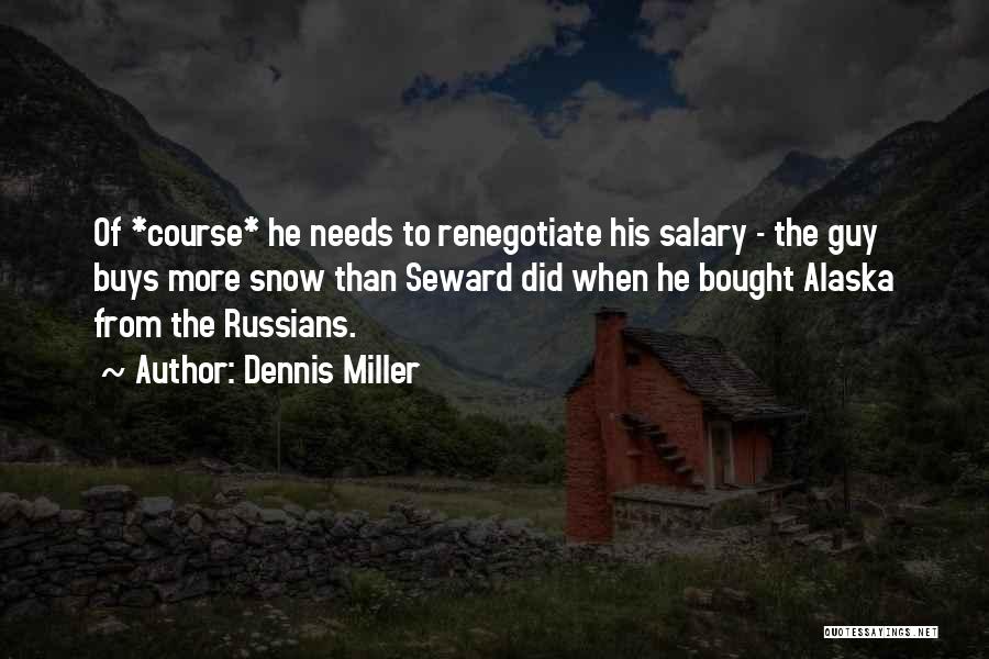 Dennis Miller Quotes: Of *course* He Needs To Renegotiate His Salary - The Guy Buys More Snow Than Seward Did When He Bought