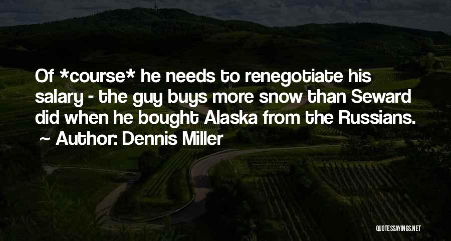 Dennis Miller Quotes: Of *course* He Needs To Renegotiate His Salary - The Guy Buys More Snow Than Seward Did When He Bought