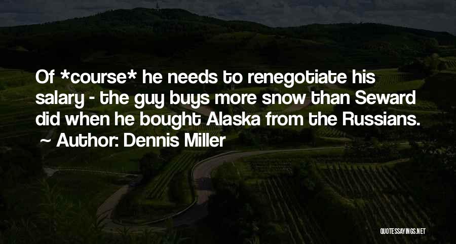 Dennis Miller Quotes: Of *course* He Needs To Renegotiate His Salary - The Guy Buys More Snow Than Seward Did When He Bought