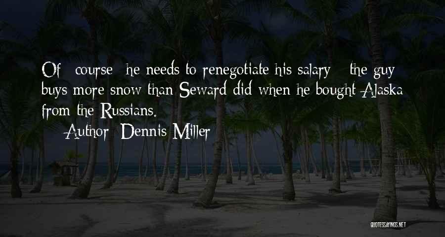 Dennis Miller Quotes: Of *course* He Needs To Renegotiate His Salary - The Guy Buys More Snow Than Seward Did When He Bought