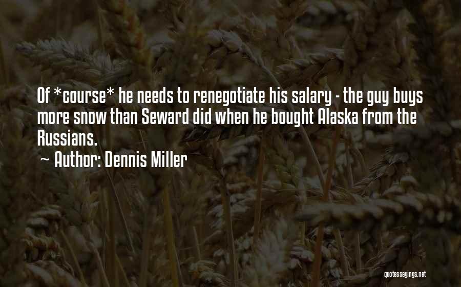 Dennis Miller Quotes: Of *course* He Needs To Renegotiate His Salary - The Guy Buys More Snow Than Seward Did When He Bought