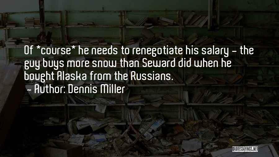 Dennis Miller Quotes: Of *course* He Needs To Renegotiate His Salary - The Guy Buys More Snow Than Seward Did When He Bought