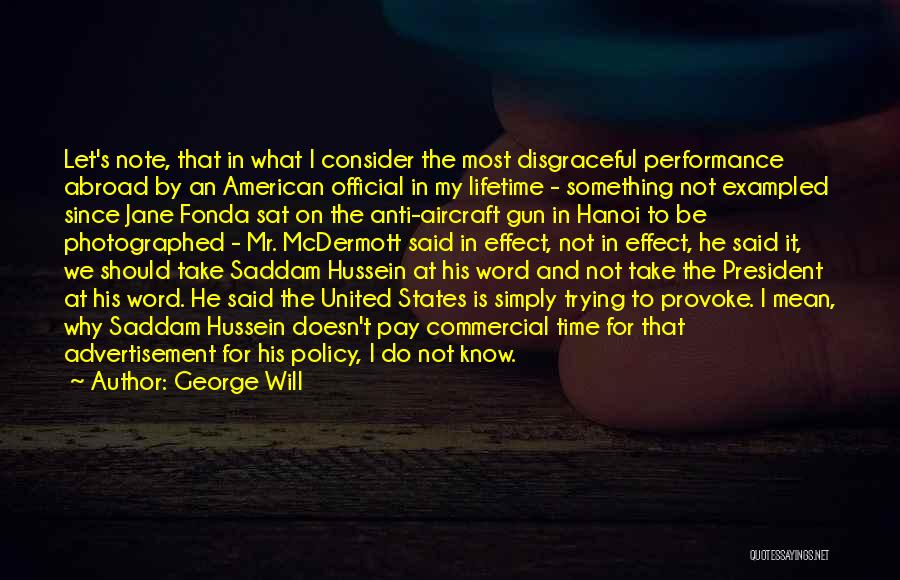George Will Quotes: Let's Note, That In What I Consider The Most Disgraceful Performance Abroad By An American Official In My Lifetime -