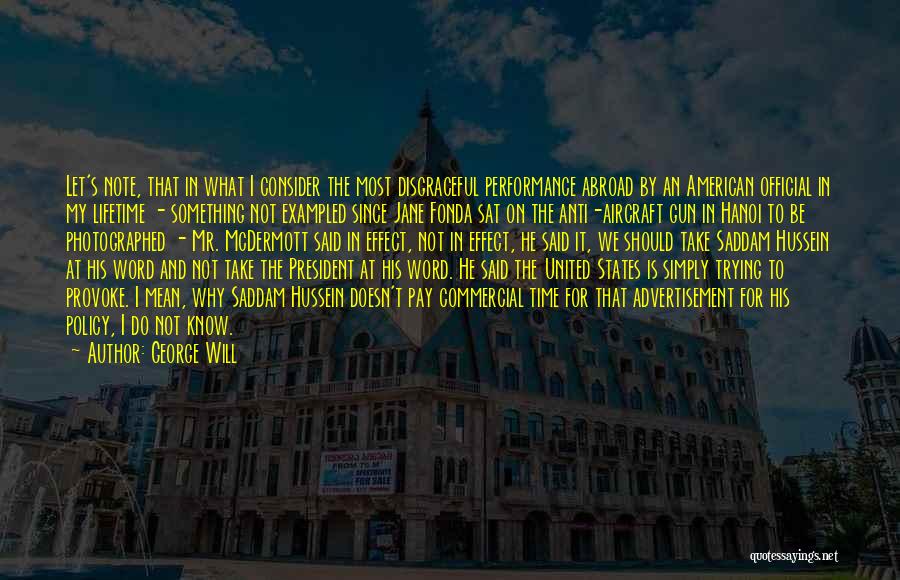 George Will Quotes: Let's Note, That In What I Consider The Most Disgraceful Performance Abroad By An American Official In My Lifetime -