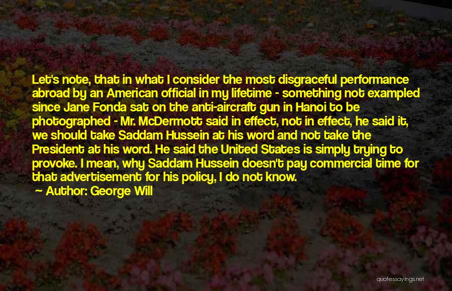 George Will Quotes: Let's Note, That In What I Consider The Most Disgraceful Performance Abroad By An American Official In My Lifetime -