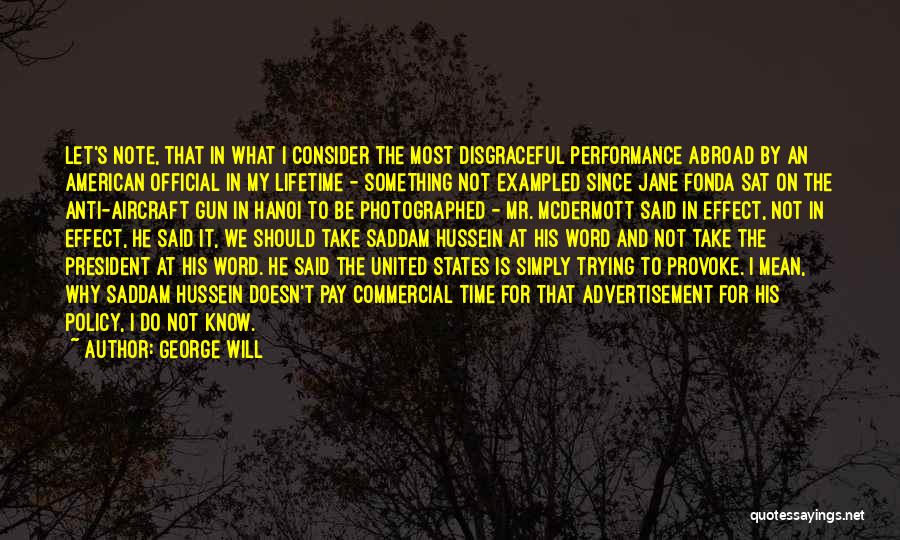 George Will Quotes: Let's Note, That In What I Consider The Most Disgraceful Performance Abroad By An American Official In My Lifetime -