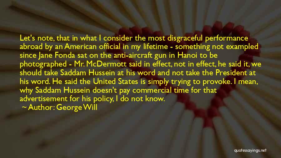 George Will Quotes: Let's Note, That In What I Consider The Most Disgraceful Performance Abroad By An American Official In My Lifetime -