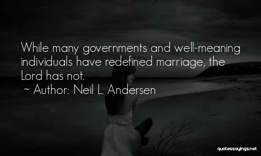 Neil L. Andersen Quotes: While Many Governments And Well-meaning Individuals Have Redefined Marriage, The Lord Has Not.