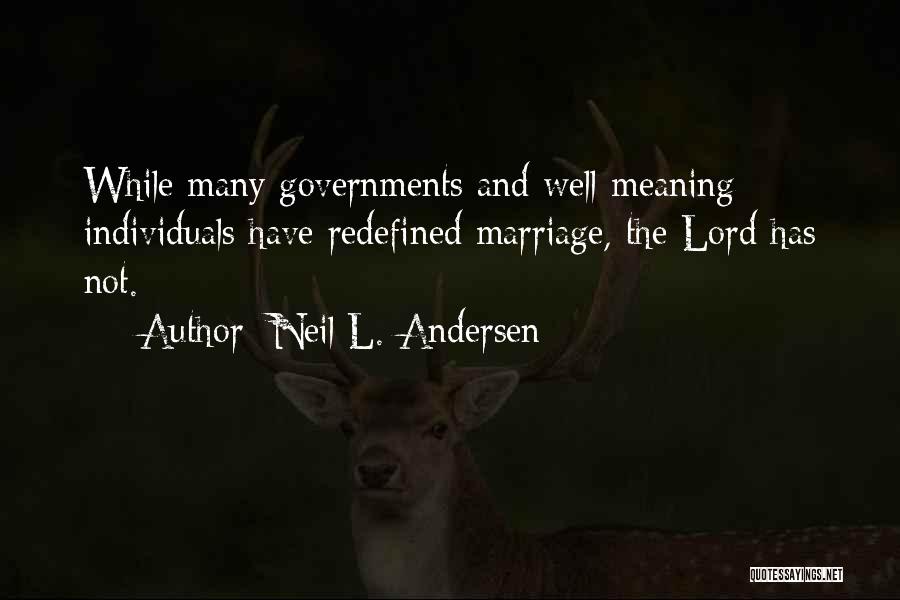 Neil L. Andersen Quotes: While Many Governments And Well-meaning Individuals Have Redefined Marriage, The Lord Has Not.