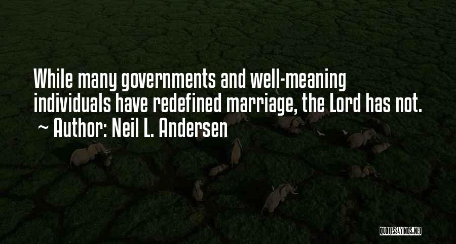 Neil L. Andersen Quotes: While Many Governments And Well-meaning Individuals Have Redefined Marriage, The Lord Has Not.