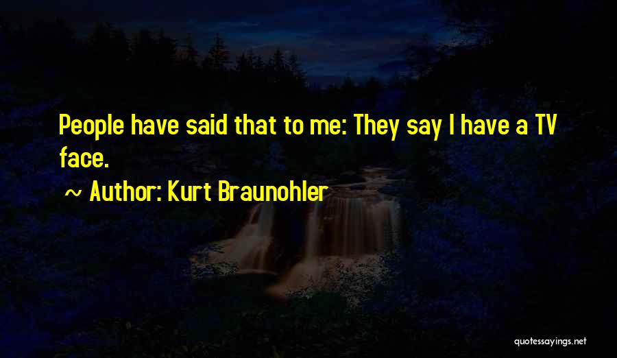 Kurt Braunohler Quotes: People Have Said That To Me: They Say I Have A Tv Face.