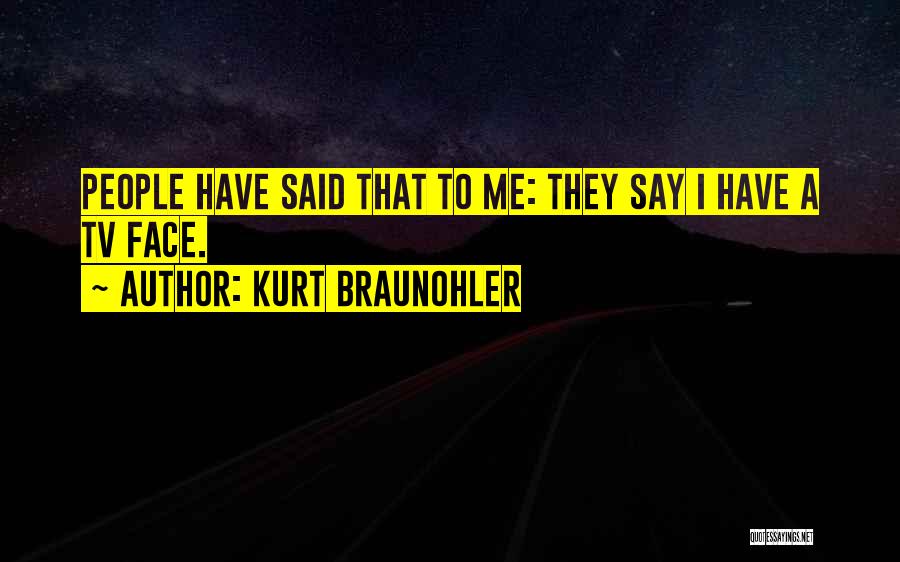 Kurt Braunohler Quotes: People Have Said That To Me: They Say I Have A Tv Face.