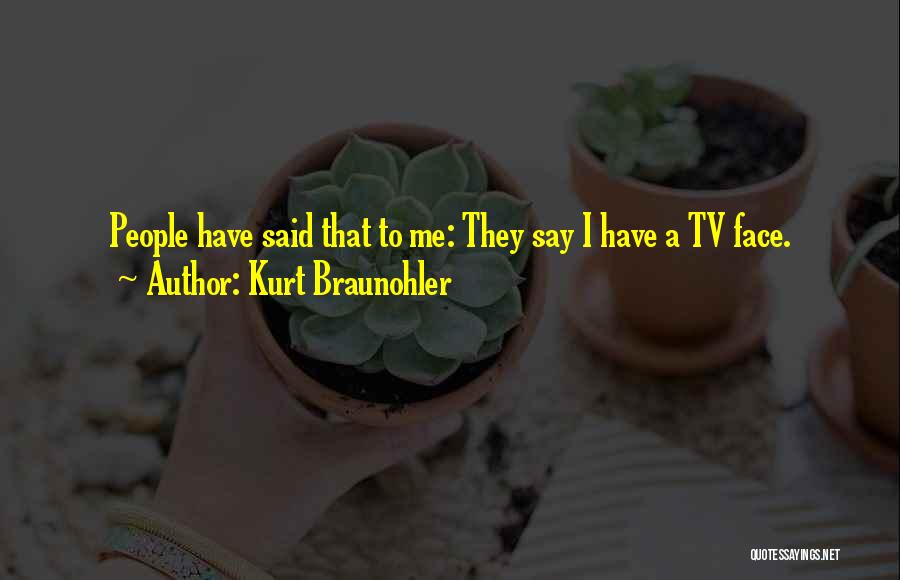 Kurt Braunohler Quotes: People Have Said That To Me: They Say I Have A Tv Face.