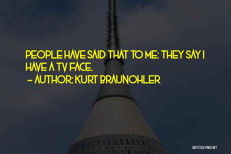 Kurt Braunohler Quotes: People Have Said That To Me: They Say I Have A Tv Face.