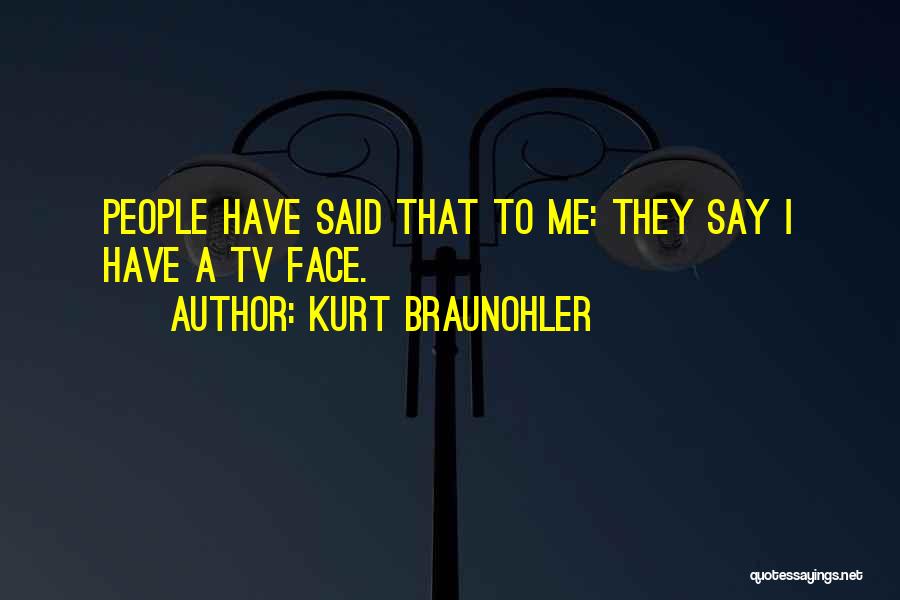 Kurt Braunohler Quotes: People Have Said That To Me: They Say I Have A Tv Face.