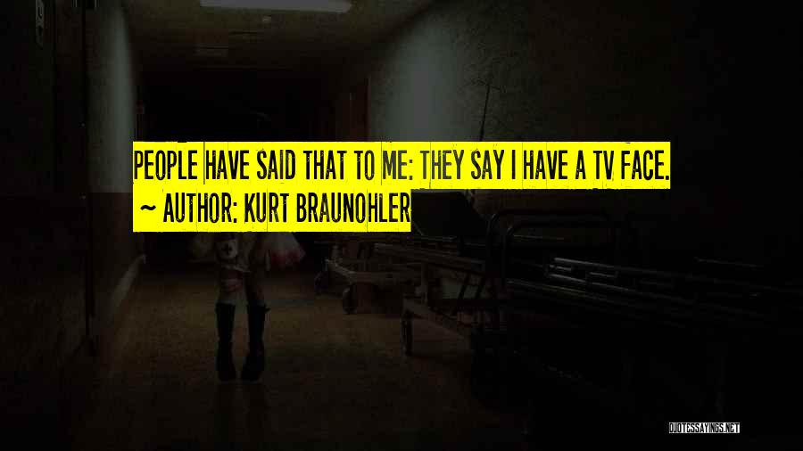 Kurt Braunohler Quotes: People Have Said That To Me: They Say I Have A Tv Face.