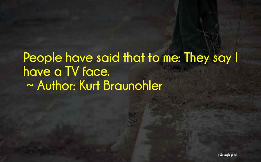 Kurt Braunohler Quotes: People Have Said That To Me: They Say I Have A Tv Face.