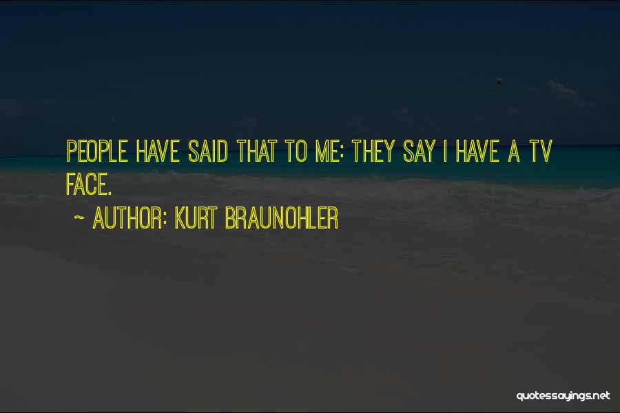 Kurt Braunohler Quotes: People Have Said That To Me: They Say I Have A Tv Face.