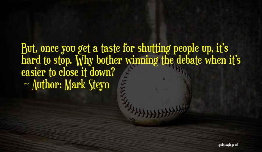 Mark Steyn Quotes: But, Once You Get A Taste For Shutting People Up, It's Hard To Stop. Why Bother Winning The Debate When