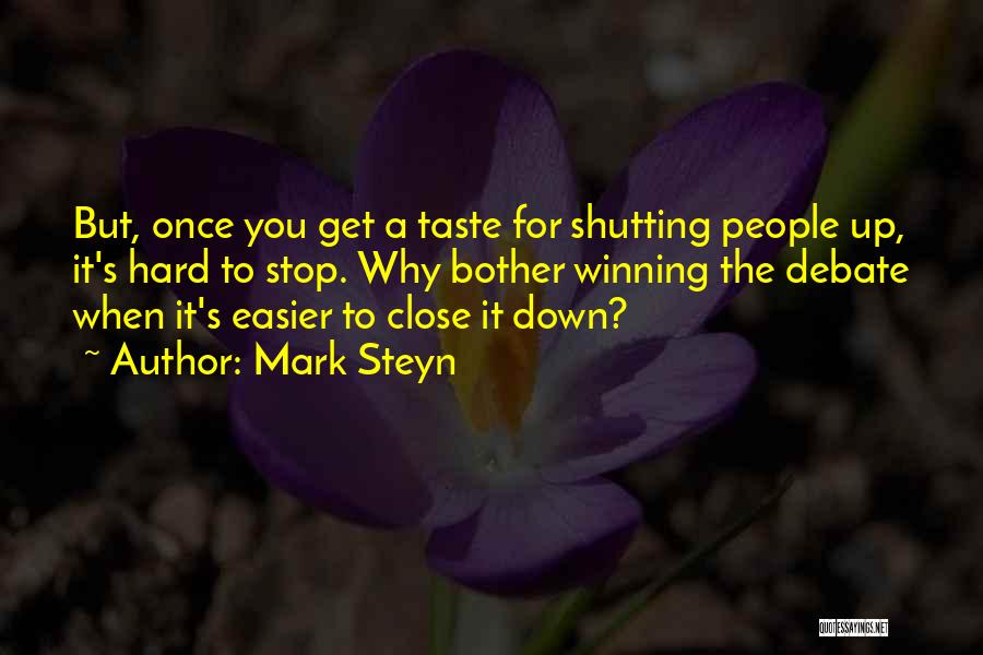 Mark Steyn Quotes: But, Once You Get A Taste For Shutting People Up, It's Hard To Stop. Why Bother Winning The Debate When