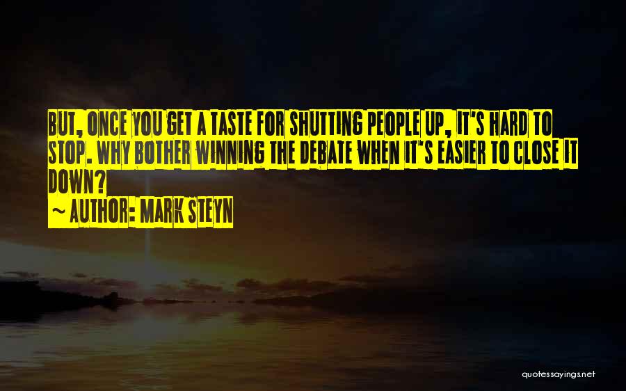 Mark Steyn Quotes: But, Once You Get A Taste For Shutting People Up, It's Hard To Stop. Why Bother Winning The Debate When