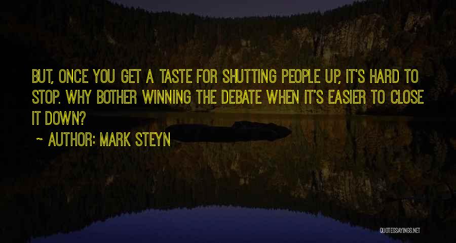 Mark Steyn Quotes: But, Once You Get A Taste For Shutting People Up, It's Hard To Stop. Why Bother Winning The Debate When