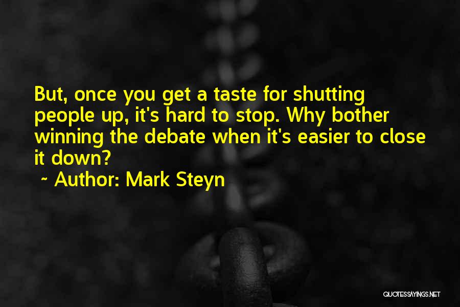 Mark Steyn Quotes: But, Once You Get A Taste For Shutting People Up, It's Hard To Stop. Why Bother Winning The Debate When