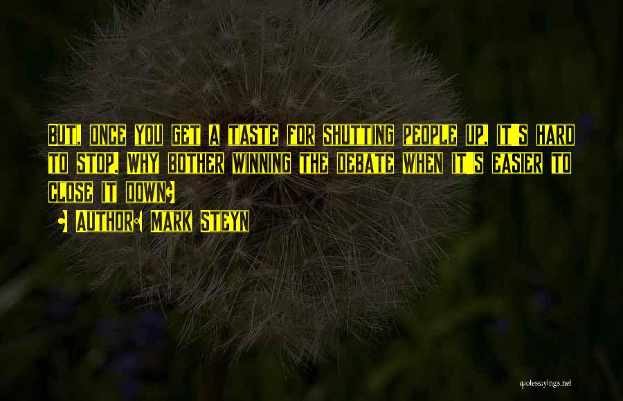 Mark Steyn Quotes: But, Once You Get A Taste For Shutting People Up, It's Hard To Stop. Why Bother Winning The Debate When