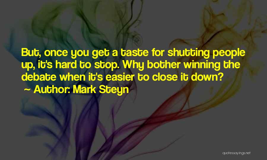 Mark Steyn Quotes: But, Once You Get A Taste For Shutting People Up, It's Hard To Stop. Why Bother Winning The Debate When