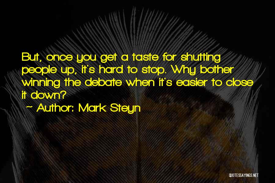 Mark Steyn Quotes: But, Once You Get A Taste For Shutting People Up, It's Hard To Stop. Why Bother Winning The Debate When