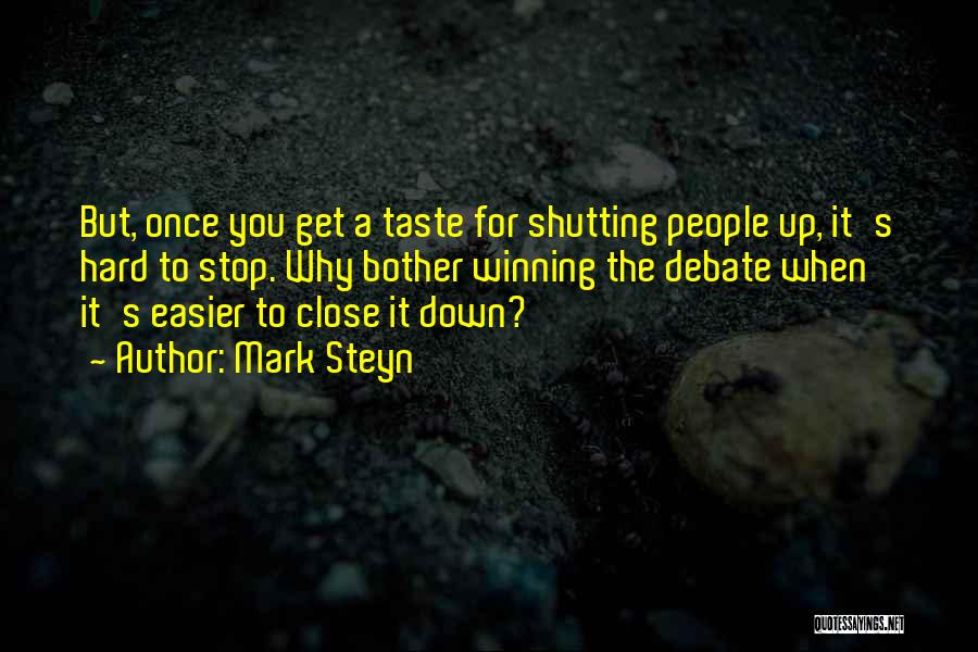 Mark Steyn Quotes: But, Once You Get A Taste For Shutting People Up, It's Hard To Stop. Why Bother Winning The Debate When