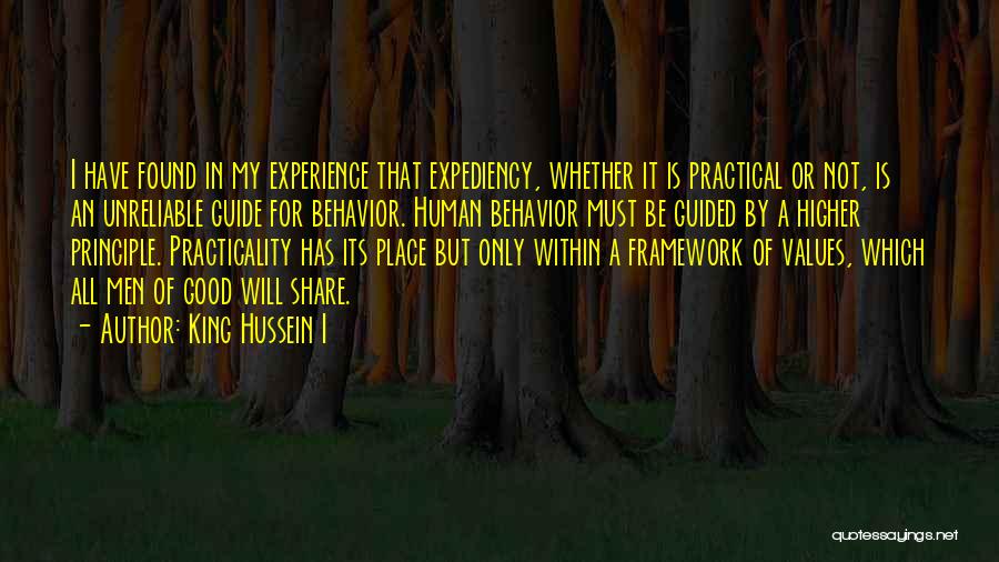 King Hussein I Quotes: I Have Found In My Experience That Expediency, Whether It Is Practical Or Not, Is An Unreliable Guide For Behavior.