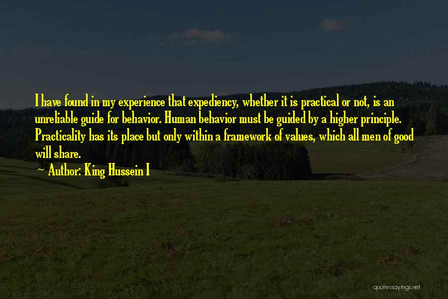 King Hussein I Quotes: I Have Found In My Experience That Expediency, Whether It Is Practical Or Not, Is An Unreliable Guide For Behavior.