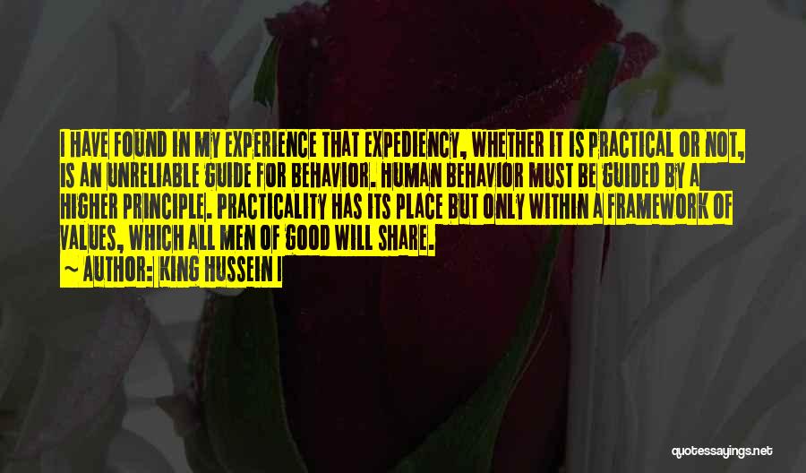 King Hussein I Quotes: I Have Found In My Experience That Expediency, Whether It Is Practical Or Not, Is An Unreliable Guide For Behavior.