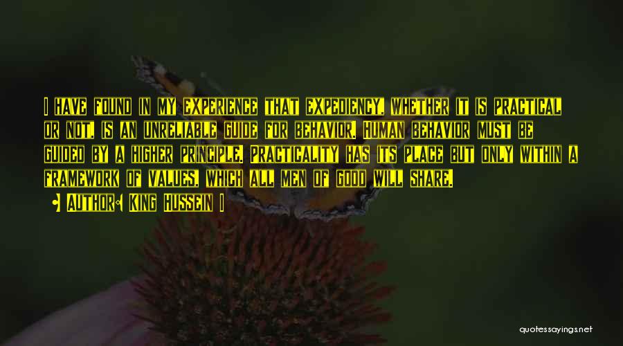 King Hussein I Quotes: I Have Found In My Experience That Expediency, Whether It Is Practical Or Not, Is An Unreliable Guide For Behavior.