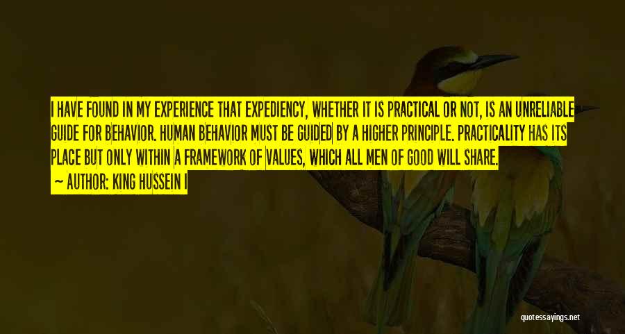 King Hussein I Quotes: I Have Found In My Experience That Expediency, Whether It Is Practical Or Not, Is An Unreliable Guide For Behavior.