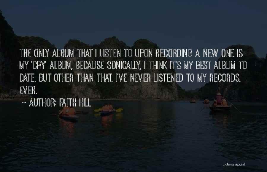 Faith Hill Quotes: The Only Album That I Listen To Upon Recording A New One Is My 'cry' Album, Because Sonically, I Think