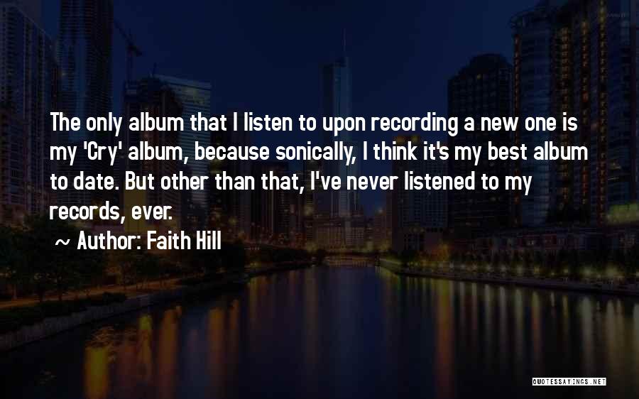 Faith Hill Quotes: The Only Album That I Listen To Upon Recording A New One Is My 'cry' Album, Because Sonically, I Think