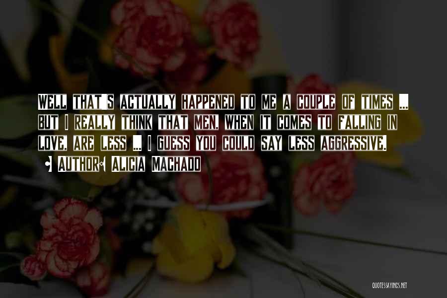 Alicia Machado Quotes: Well That's Actually Happened To Me A Couple Of Times ... But I Really Think That Men, When It Comes